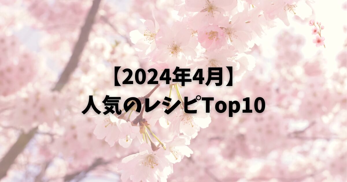 2024年4月人気のレシピTop10